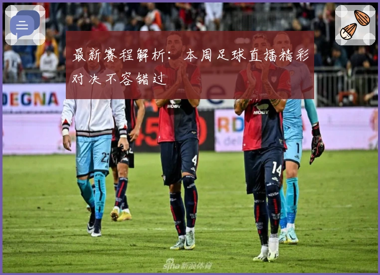 最新赛程解析：本周足球直播精彩对决不容错过