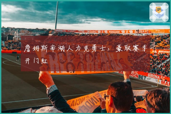 詹姆斯率湖人力克勇士,豪取赛季开门红